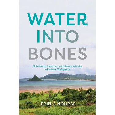Water Into Bones: Birth Rituals, Ancestors, and Religious Pluralism in Northern Madagascar