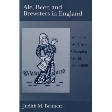 Ale, Beer, and Brewsters in England: Women's Work in a Changing World, 1300-1600
