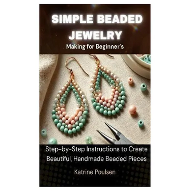 Simple Beaded Jewelry Making for Beginner's: Step-by-Step Instructions to Create Beautiful, Handmade Beaded Pieces