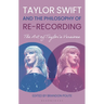 Taylor Swift and the Philosophy of Re-Recording: The Art of Taylor's Versions
