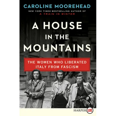 A House in the Mountains: The Women Who Liberated Italy from Fascism