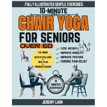 10-Minute Chair Yoga for Seniors Over 60: Fully Illustrated Low-Impact Exercises to Improve Mobility, Balance, and Posture. Your Workout Guide to Recl