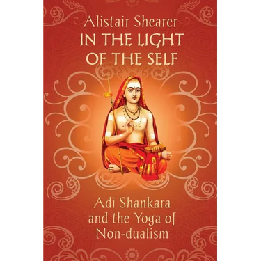 In the Light of the Self: Adi Shankara and the Yoga of Non-dualism
