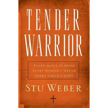 Tender Warrior: Every Man's Purpose, Every Woman's Dream, Every Child's Hope