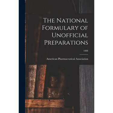 The National Formulary of Unofficial Preparations; 1888