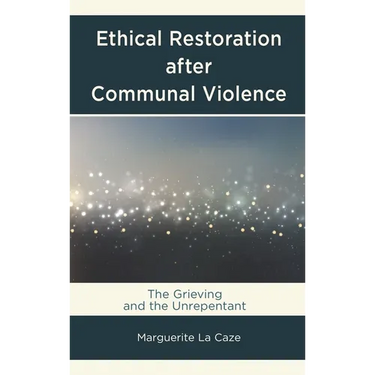 Ethical Restoration After Communal Violence: The Grieving and the Unrepentant