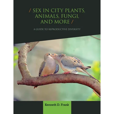 Sex in City Plants, Animals, Fungi, and More: A Guide to Reproductive Diversity