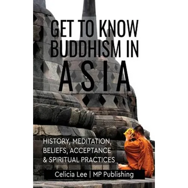 Get to Know Buddhism in Asia: History, Meditation, Beliefs, Acceptance, and Spiritual Practices