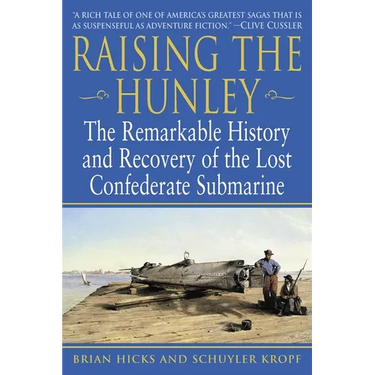Raising the Hunley: The Remarkable History and Recovery of the Lost Confederate Submarine