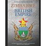 Zimbabwe under the British Empire: The History of Great Britain's Colonization and Decolonization Before the Country's Independence