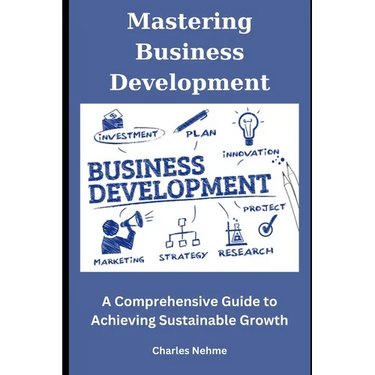 Mastering Business Development: A Comprehensive Guide to Achieving Sustainable Growth