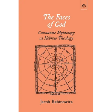 The Faces of God: Canaanite Mythology as Hebrew Theology