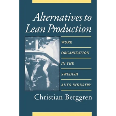 Alternatives to Lean Production: Work Organization in the Swedish Auto Industry, Second Edition, With a New Introduction