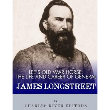 Lee's Old War Horse: The Life and Career of General James Longstreet