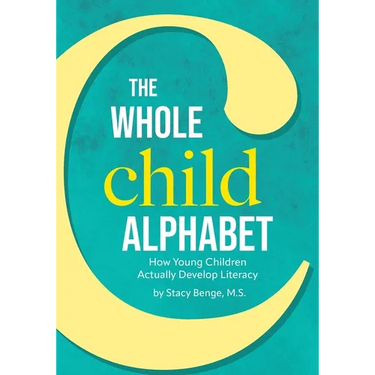 The Whole Child Alphabet: How Young Children Actually Develop Literacy