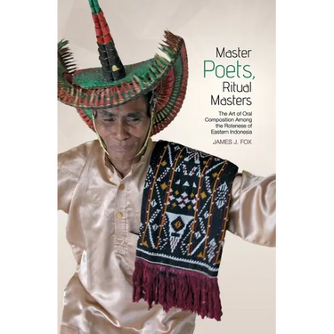 Master poets, ritual masters: The art of oral composition among the Rotenese of Eastern Indonesia