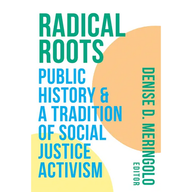 Radical Roots: Public History and a Tradition of Social Justice Activism