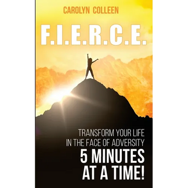 F.I.E.R.C.E: Transform your life in the face of adversity, 5 minutes at a time!