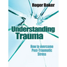 Understanding Trauma: How to Overcome Post-Traumatic Stress