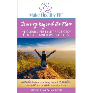 Journey Beyond the Plate: 7 Clear Lifestyle Practices(TM) to Sustained Weight Loss