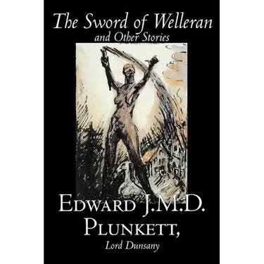 The Sword of Welleran and Other Stories by Edward J. M. D. Plunkett, Fiction, Classics, Fantasy, Horror