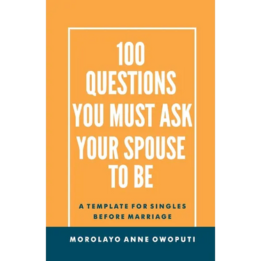 100 Questions You Must Ask Your Spouse To Be: A Template for Singles before Marriage