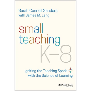 Small Teaching K-8: Igniting the Teaching Spark with the Science of Learning