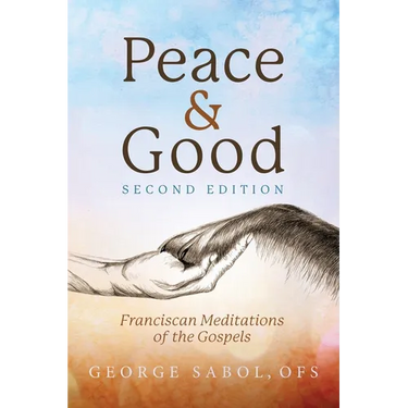 Peace and Good: Franciscan Meditations of the Gospels