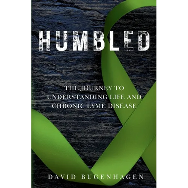 Humbled: The Journey To Understanding Life And Chronic Lyme Disease