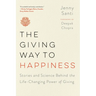 The Giving Way to Happiness: Stories and Science Behind the Life-Changing Power of Giving