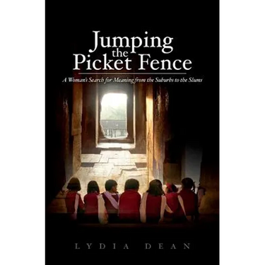 Jumping the Picket Fence: A Woman's Search for Meaning from the Suburbs to the Slums