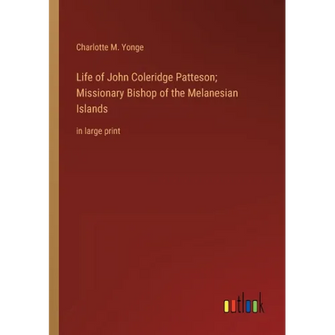 Life of John Coleridge Patteson; Missionary Bishop of the Melanesian Islands: in large print