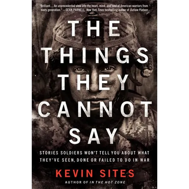 The Things They Cannot Say: Stories Soldiers Won't Tell You about What They've Seen, Done or Failed to Do in War