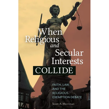 When Religious and Secular Interests Collide: Faith, Law, and the Religious Exemption Debate