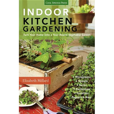 Indoor Kitchen Gardening: Turn Your Home Into a Year-Round Vegetable Garden - Microgreens - Sprouts - Herbs - Mushrooms - Tomatoes, Peppers & More