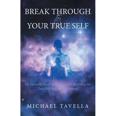 Break Through to Your True Self: My Personal Road of Discovery to Knowing the True Self and Enlightenment