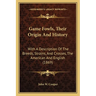 Game Fowls, Their Origin And History: With A Description Of The Breeds, Strains, And Crosses, The American And English (1869)