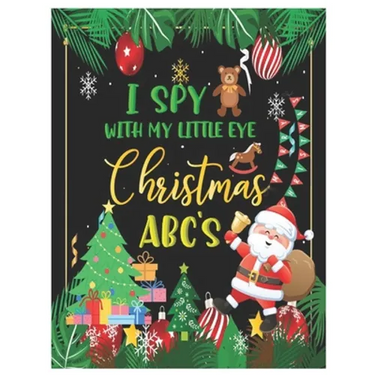 I Spy with My Little Eye Christmas Abc's: Activity Learning Book for Kids, Toddlers and Preschoolers Ages 2-5 - A Fun Interactive Xmas Alphabet A-Z Gu