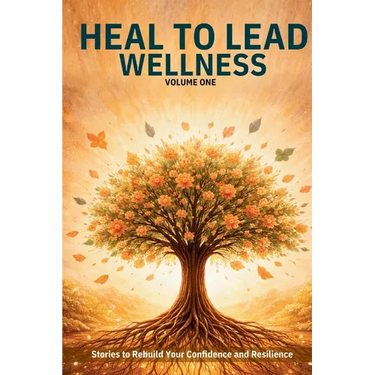 Heal to Lead Wellness: Stories to Rebuild Your Confidence and Resilience