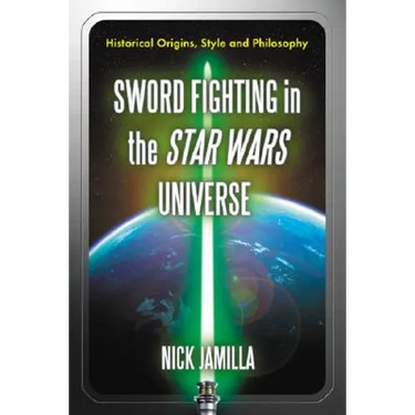 Sword Fighting in the Star Wars Universe: Historical Origins, Style and Philosophy