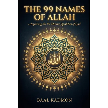 The 99 Names Of Allah: Acquiring the 99 Divine Qualities of God