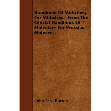 Handbook Of Midwifery For Midwives - From The Official Handbook Of Midwifery For Prussian Midwives.