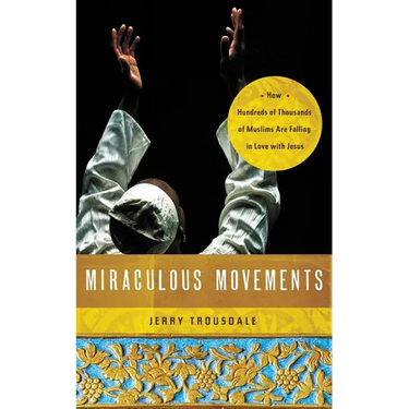 Miraculous Movements: How Hundreds of Thousands of Muslims Are Falling in Love with Jesus