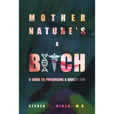 Mother Nature's A Bitch: A guide to prolonging a quality life