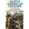 Native American Legends for Kids: Spirits, Chiefs, Warriors, Myths, Sacred Tales & More