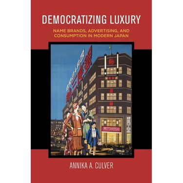 Democratizing Luxury: Name Brands, Advertising, and Consumption in Modern Japan