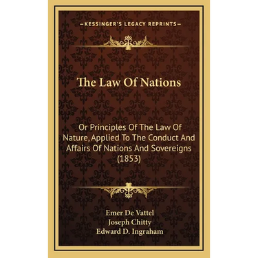 The Law Of Nations: Or Principles Of The Law Of Nature, Applied To The Conduct And Affairs Of Nations And Sovereigns (1853)