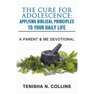 The Cure For Adolescence: Applying Biblical Principles To Your Daily Life