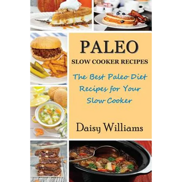 Paleo Slow Cooker Recipes: The Best Paleo Diet Recipes for Your Slow Cooker