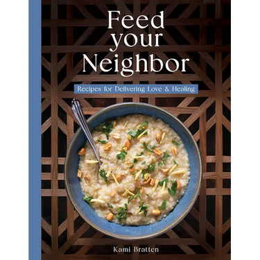 Feed Your Neighbor: Recipes for Food We Bring to Love and Heal